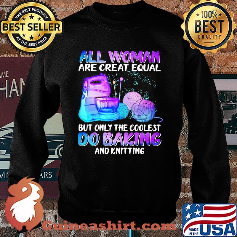All Woman Are Creat Equal But Only The Coolest Do Baking Hologram Shirt Sweater
