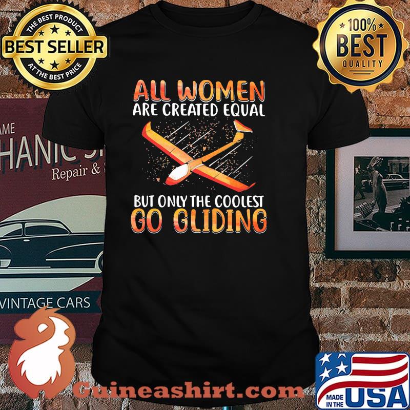 All Women Are Created Equal But Only The Coolest Go Gliding Shirt