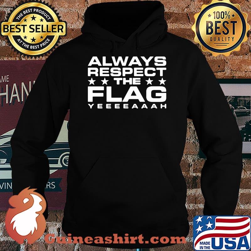 Always Respect The Flag Yeeeaaah Shirt Hoodie