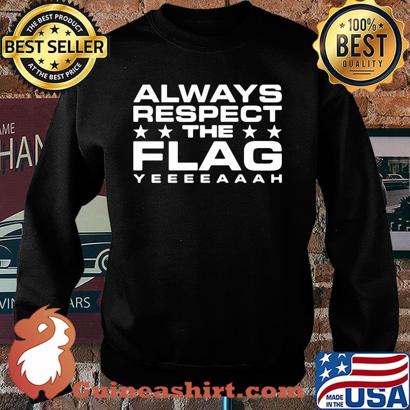 Always Respect The Flag Yeeeaaah Shirt Sweater