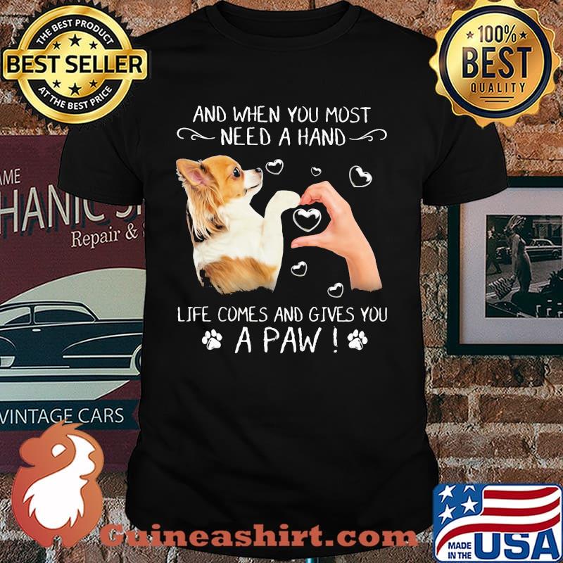 And When You Most Need A Hand Life Comes And Gives You A Paw Chihuahua Shirt