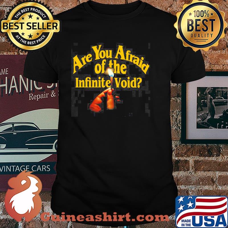 Are you afraid of the infinite void fire shirt