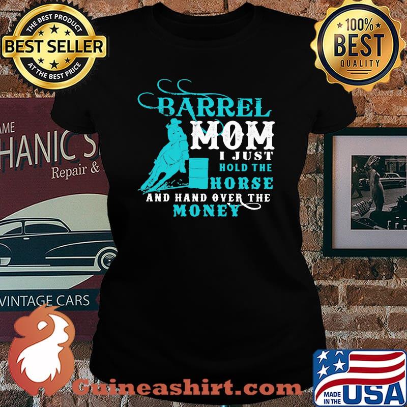 Barrel Mom I Just Hold The Horse And Hand Over The Money Shirt Laides tee