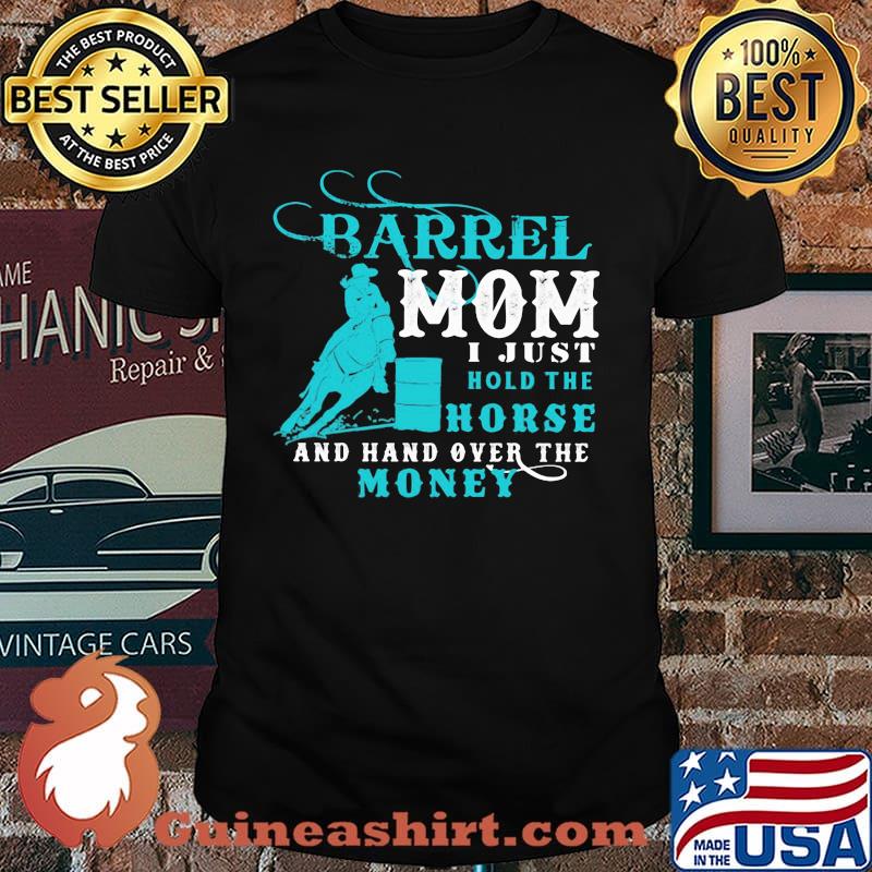 Barrel Mom I Just Hold The Horse And Hand Over The Money Shirt