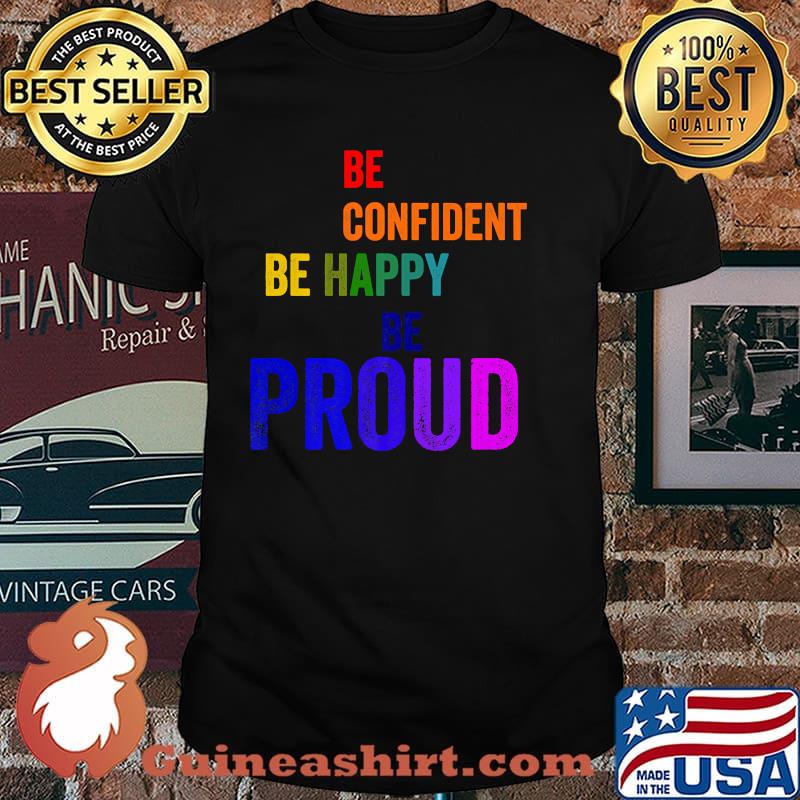 Be Confident Be Happy Be Proud Motivational Pride T-Shirt