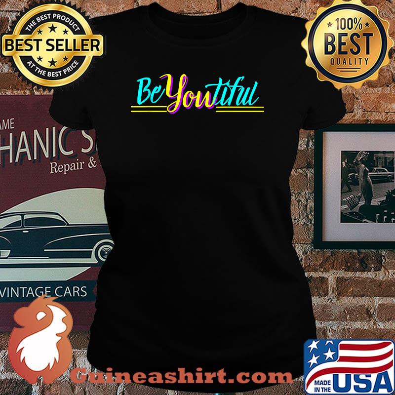 Be You Tiful Shirt Laides tee