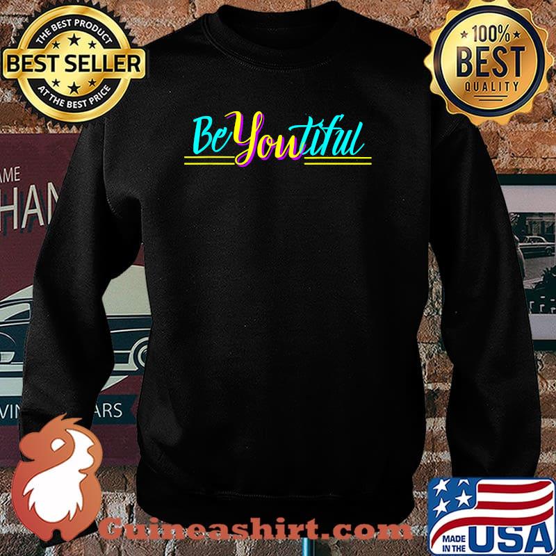 Be You Tiful Shirt Sweater