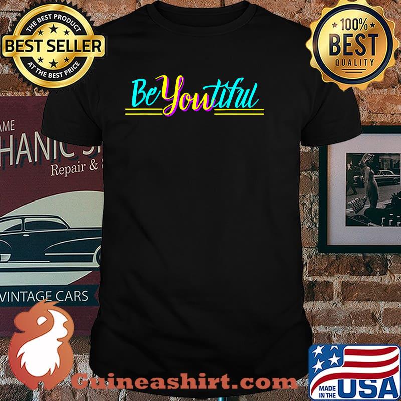 Be You Tiful Shirt