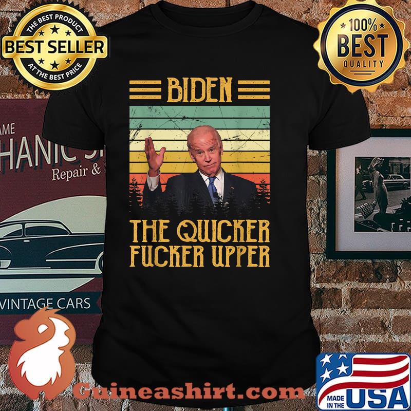 Biden The Quicker Fucker Upper Vintage Shirt
