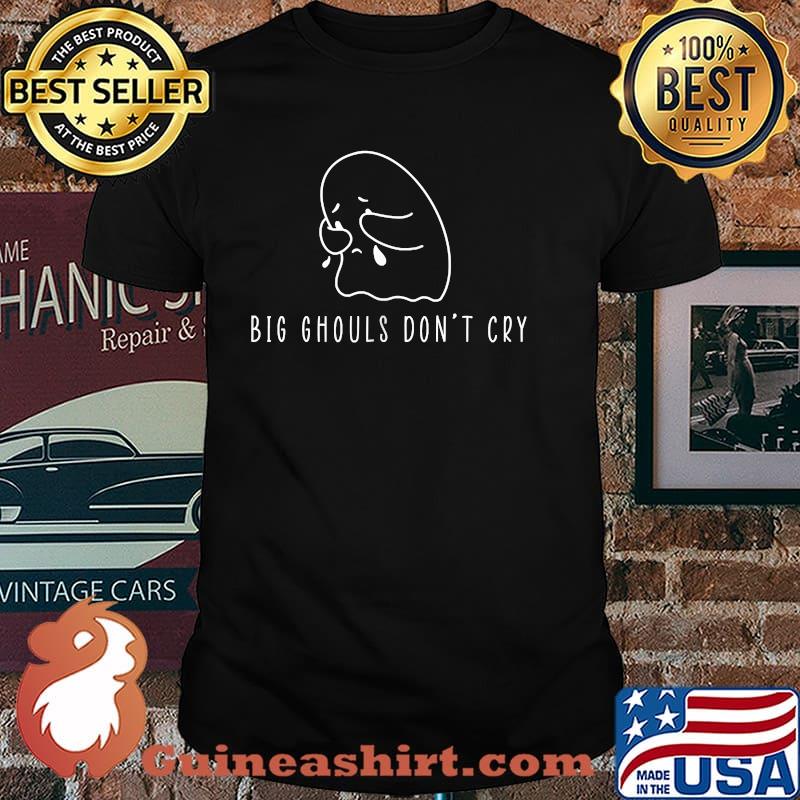 Big Ghouls Don’t Cry Shirt