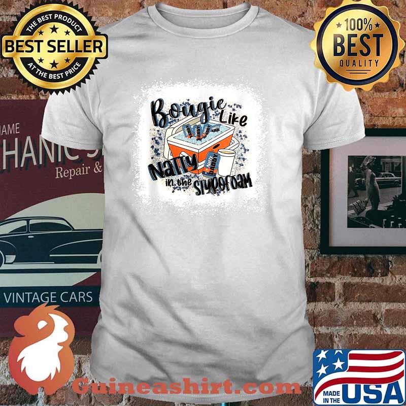 Bougie Like Natty In The Styrofoam Funny Drinking Beer Lover Shirt