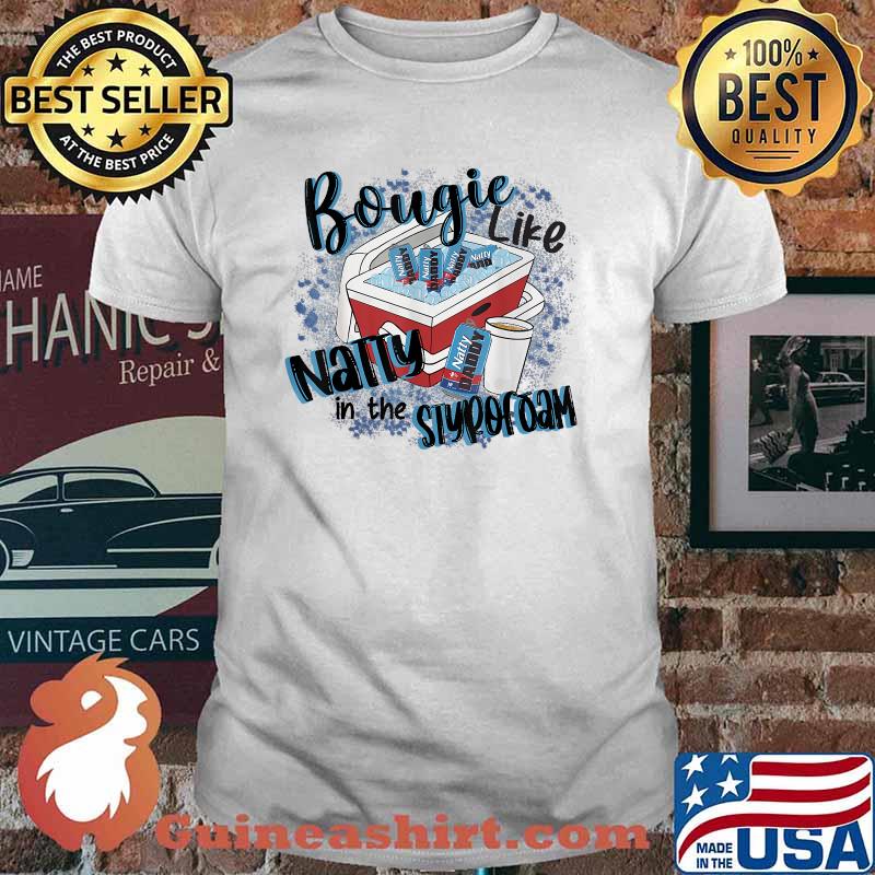 Bougie Like Natty In The Styrofoam Natty Dad Bod Beer Humor Shirt