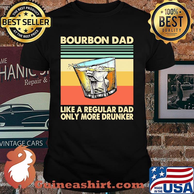 Bourbon like a regular dad only more drunker vintage shirt