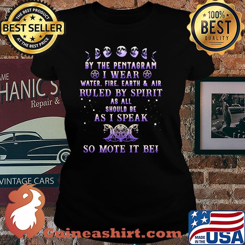 By the pentagram i wear ruled by spirit as all should be as i speak so mote it be witch Laides tee