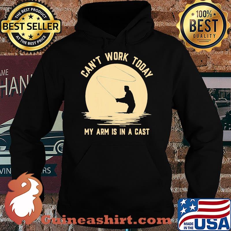 Can't Work Today My Arm Is In A Cast Fishing Shirt Hoodie