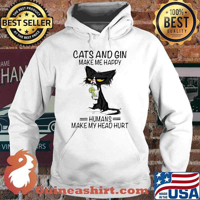 Cats And Gin Make Me Happy Humans Make My Head Hurt Shirt Hoodie