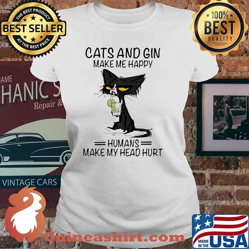 Cats And Gin Make Me Happy Humans Make My Head Hurt Shirt Ladies tee