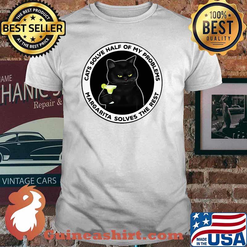 Cats solve half of my problem margarita solves the rest cat shirt