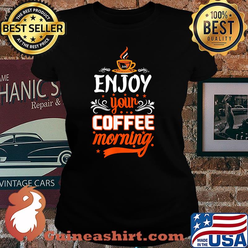 Coffee Enjoy your Coffee Morning T-Shirt Laides tee