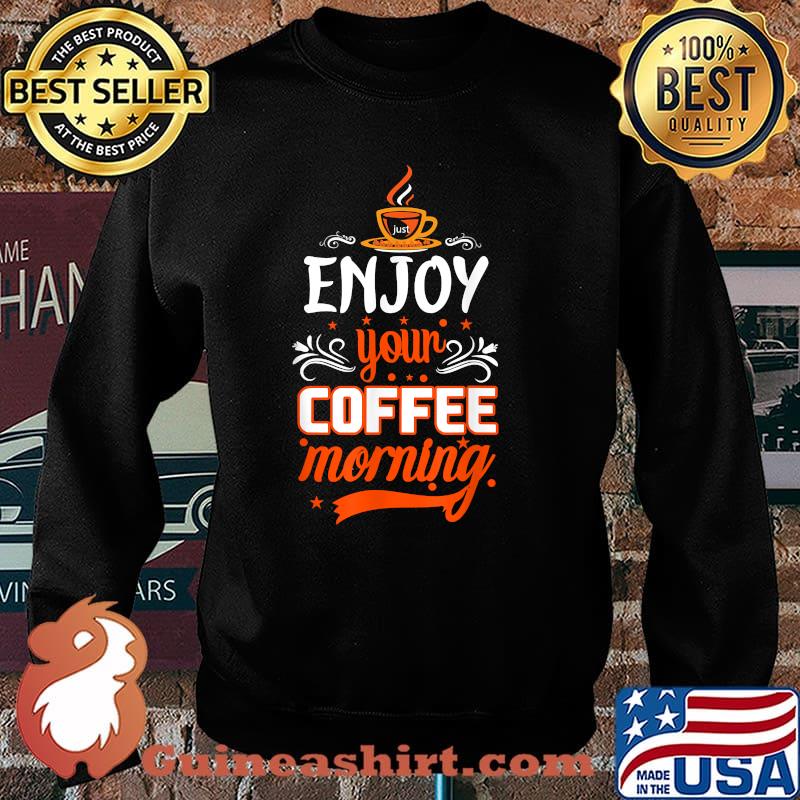 Coffee Enjoy your Coffee Morning T-Shirt Sweater