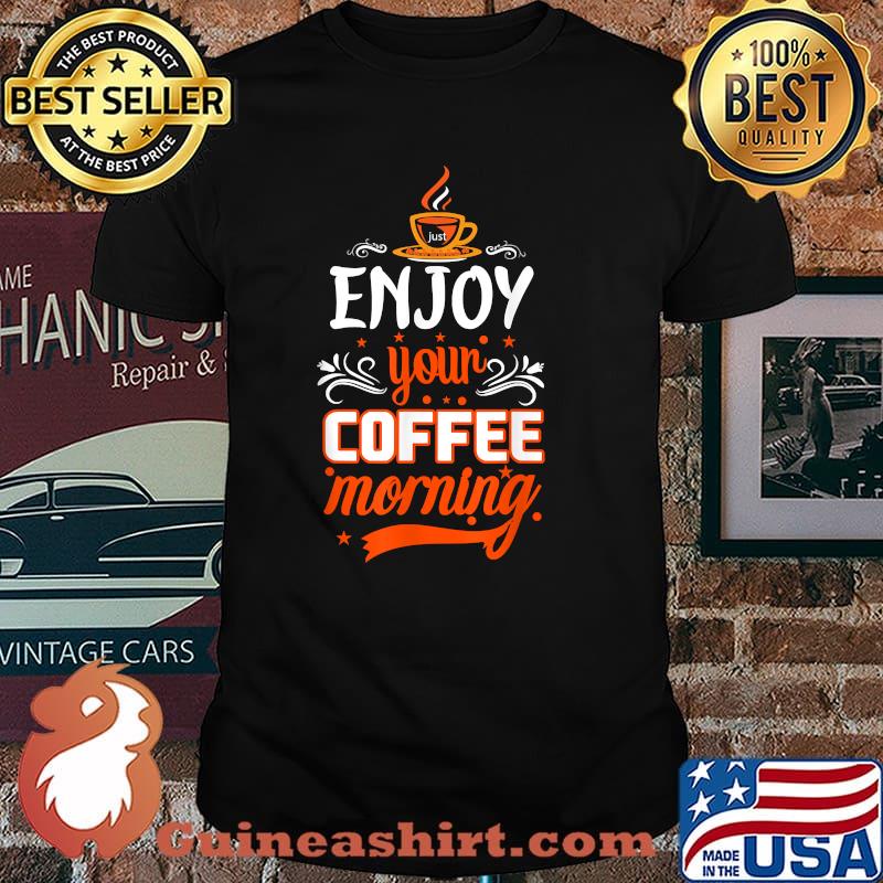 Coffee Enjoy your Coffee Morning T-Shirt