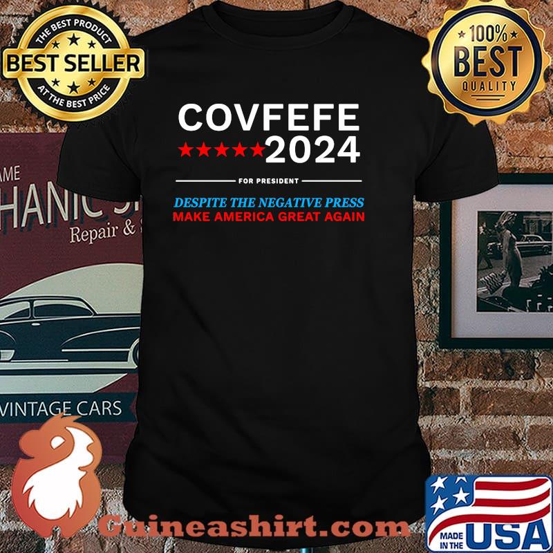 Covfefe 2024 for president despite the negative press make america great again shirt