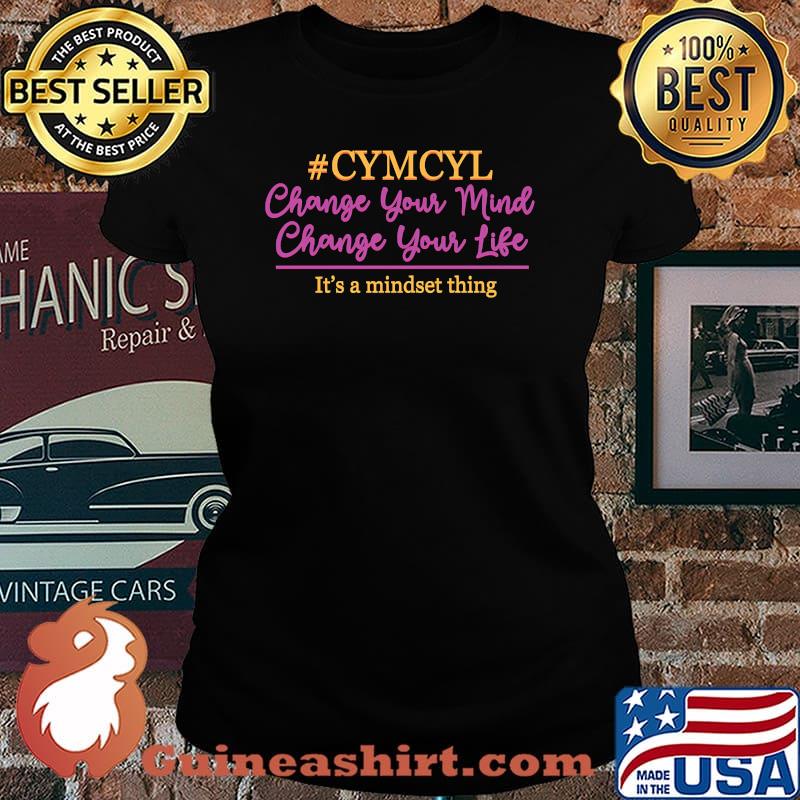 CYMCYL Change Your Mind Change Your Life Premium It's A Mindset Thing Shirt Laides tee