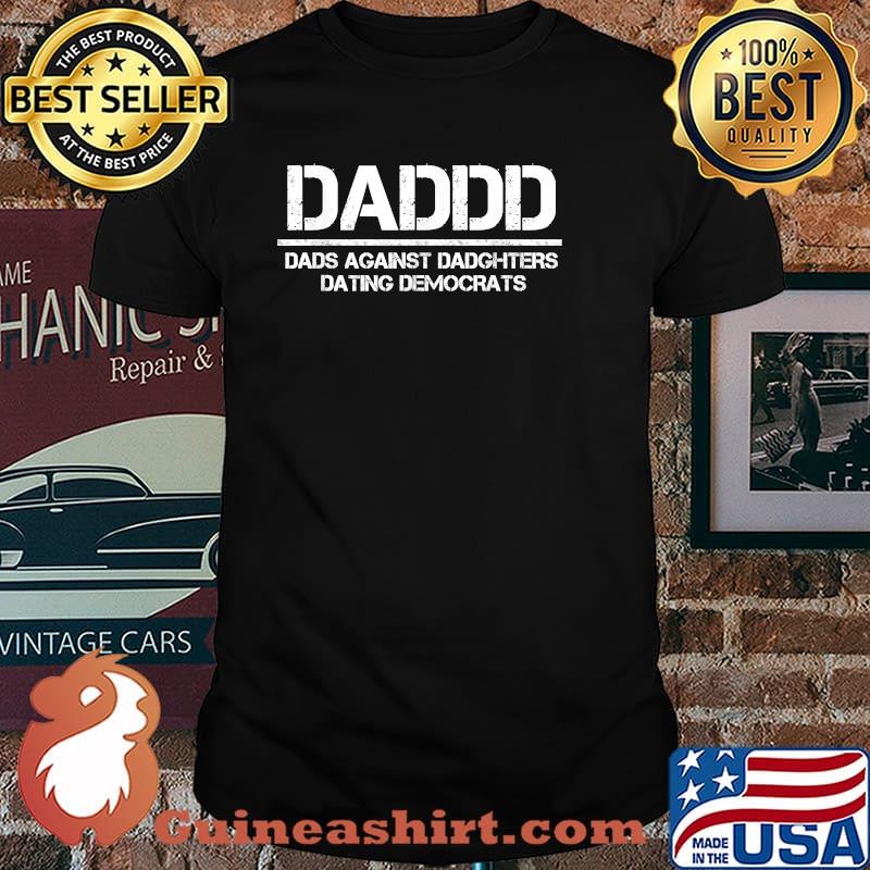 Daddd Dads Against Daughters Dating Democrats Shirt