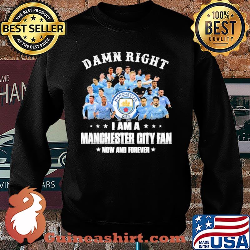 Damn right i am a manchester city fan now and forever Sweater