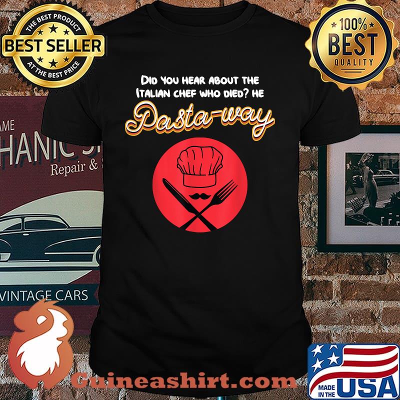 Did you hear about the Italian chef who died he pasta away T-Shirt