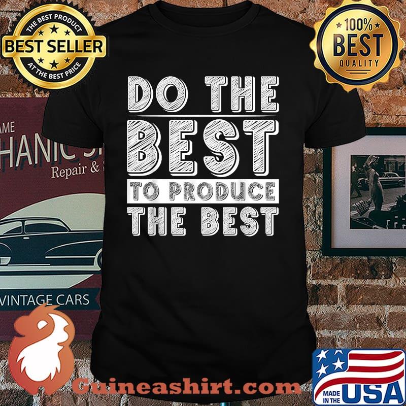Do The Best To Produce The Best T-Shirt