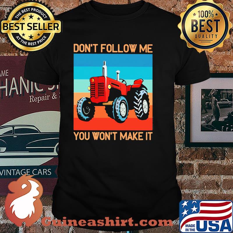 Don't Follow Me You Won't Make It Tractor Shirt