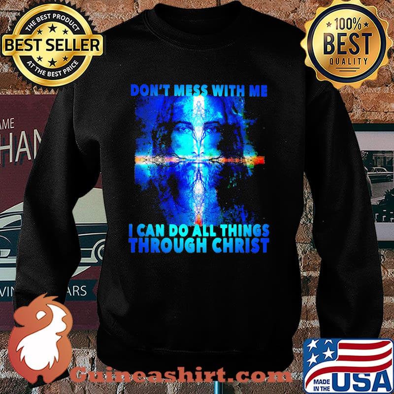 Dont mess with me i can do all things through christ jesus Sweater
