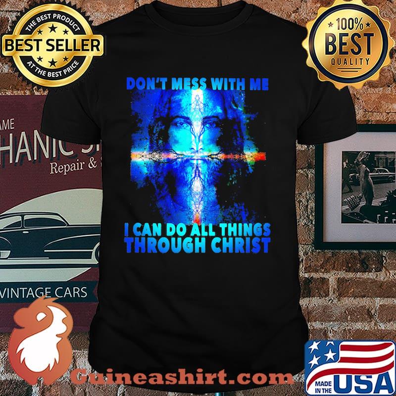 Dont mess with me i can do all things through christ jesus shirt