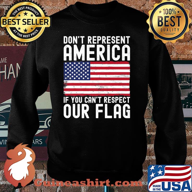 Dont Represent America If You Cant Respect Our Flag T-Shirt Sweater