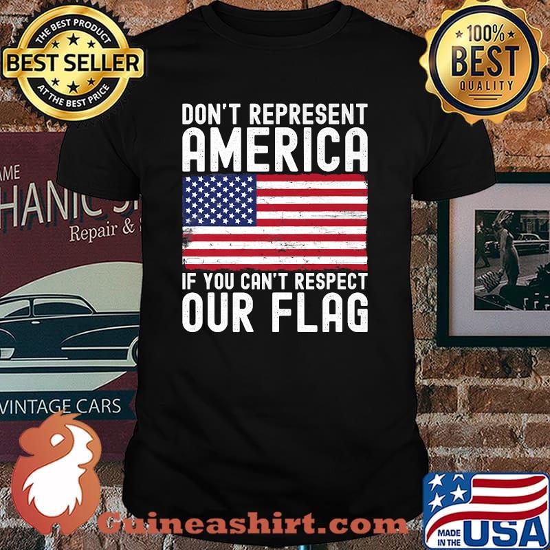 Dont Represent America If You Cant Respect Our Flag T-Shirt