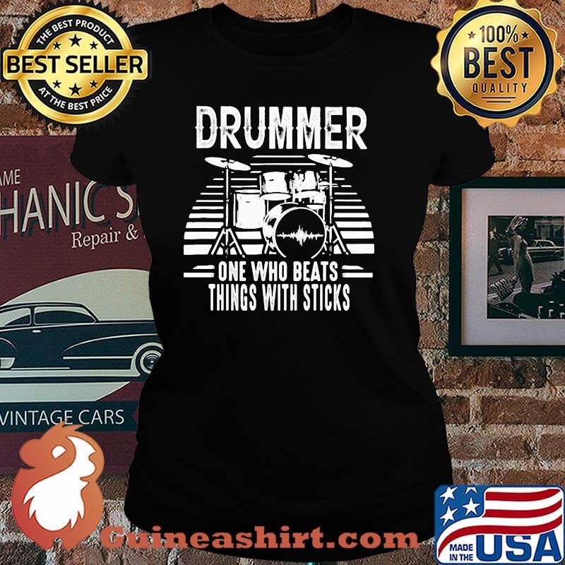 Drummer One Who Beats Things With Sticks Shirt Laides tee