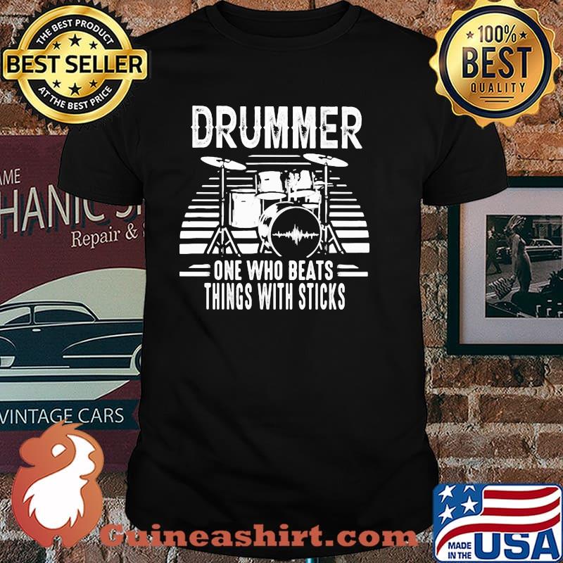 Drummer One Who Beats Things With Sticks Shirt