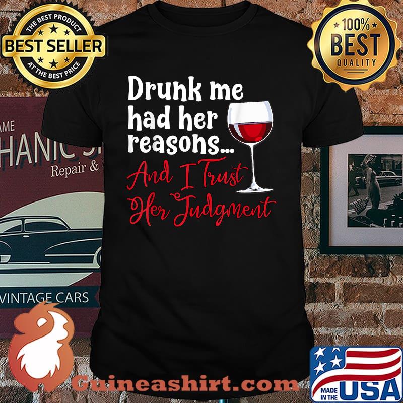 Drunk Me Had Her Reasons And I Trust Her Judgement T-Shirt