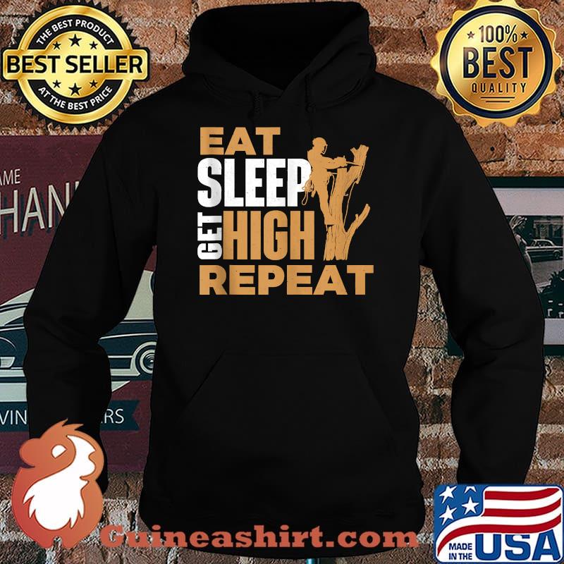 Eat Sleep Get High Repeat - Arborist Tree Surgeon Lumberjack T-Shirt Hoodie