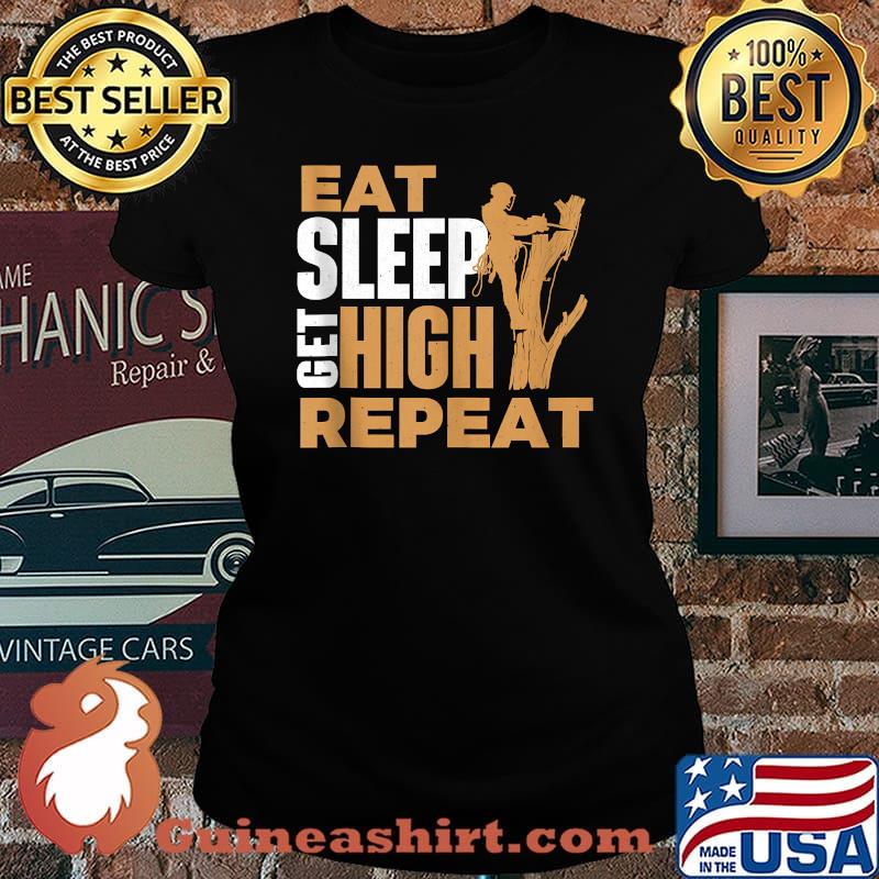 Eat Sleep Get High Repeat - Arborist Tree Surgeon Lumberjack T-Shirt Laides tee