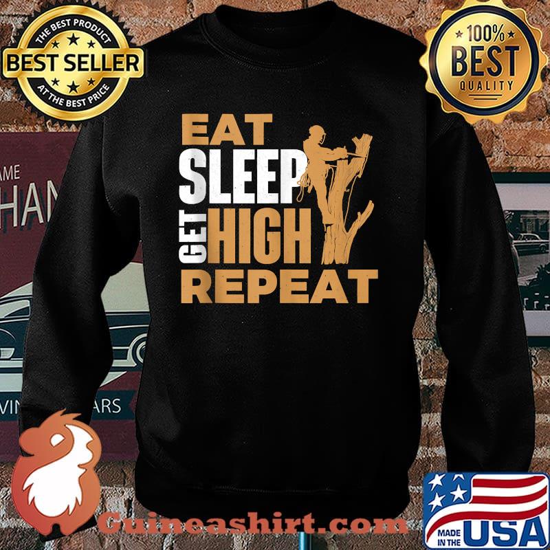 Eat Sleep Get High Repeat - Arborist Tree Surgeon Lumberjack T-Shirt Sweater