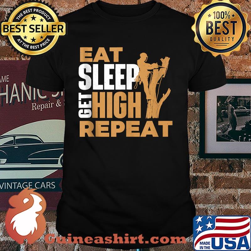 Eat Sleep Get High Repeat - Arborist Tree Surgeon Lumberjack T-Shirt