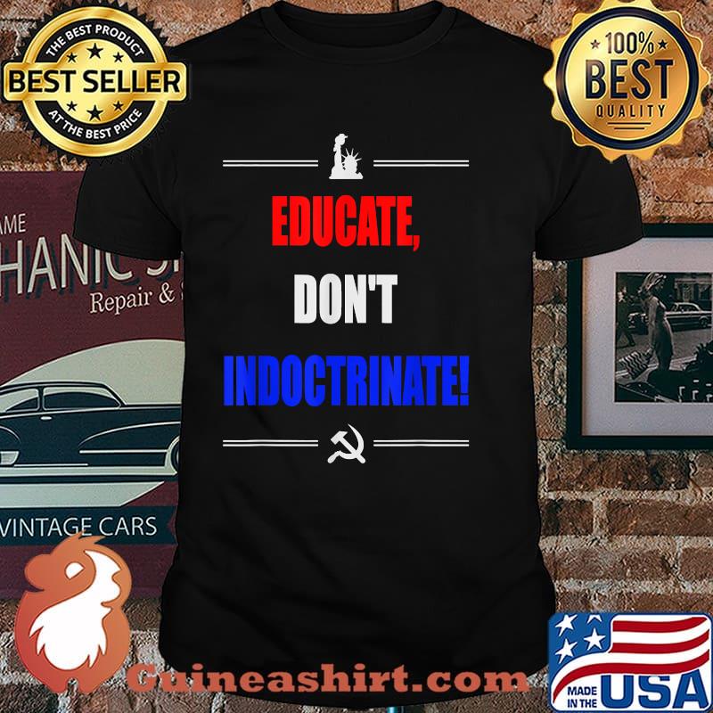 Educate Don't Indoctrinate Shirt