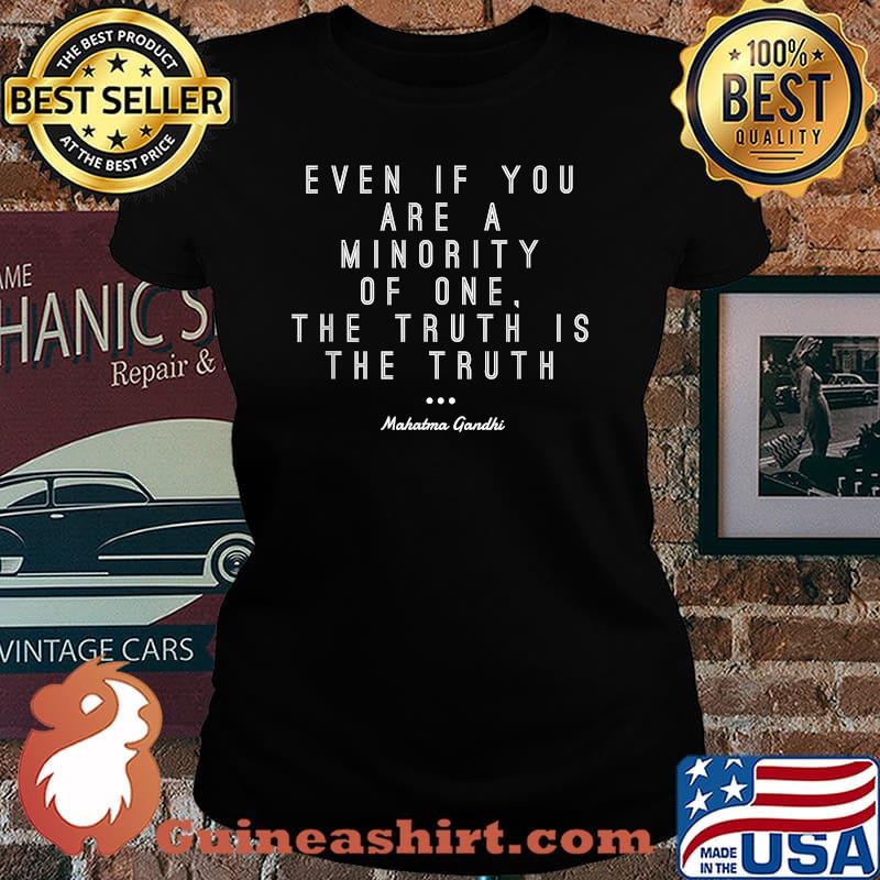 Even Of You Are A Minority Of One Truth Honesty Mahatma Gandhi T-Shirt Laides tee