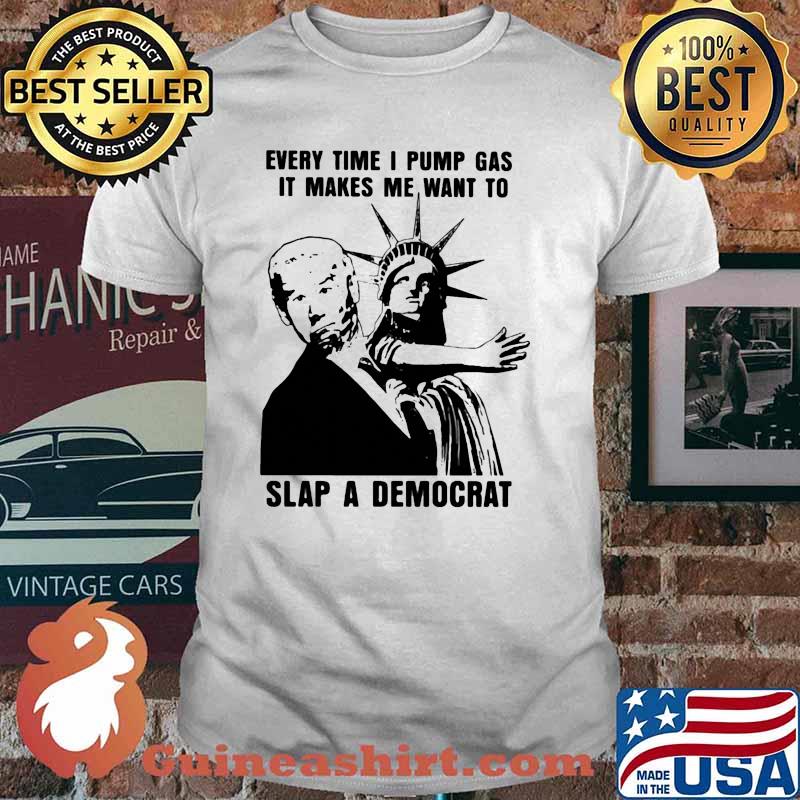 Every time i pump gas it makes me want to slap a democrat liberties joe biden shirt