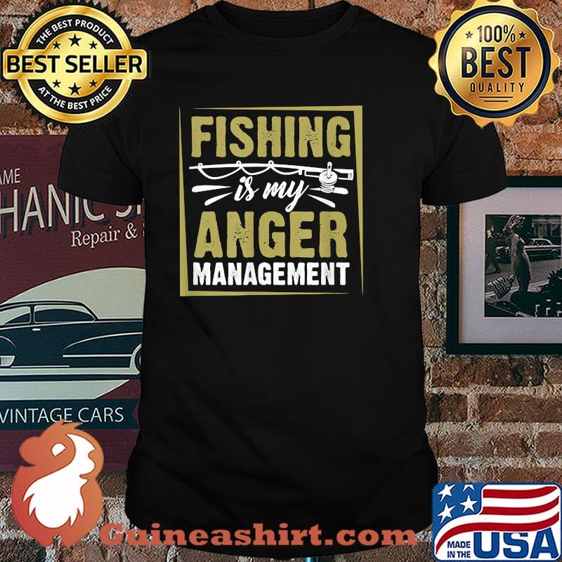 Fishing Is My Anger Management Fishing Shirt