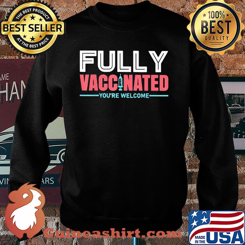 Fully Vaccinnated You're Welcome Shirt Sweater