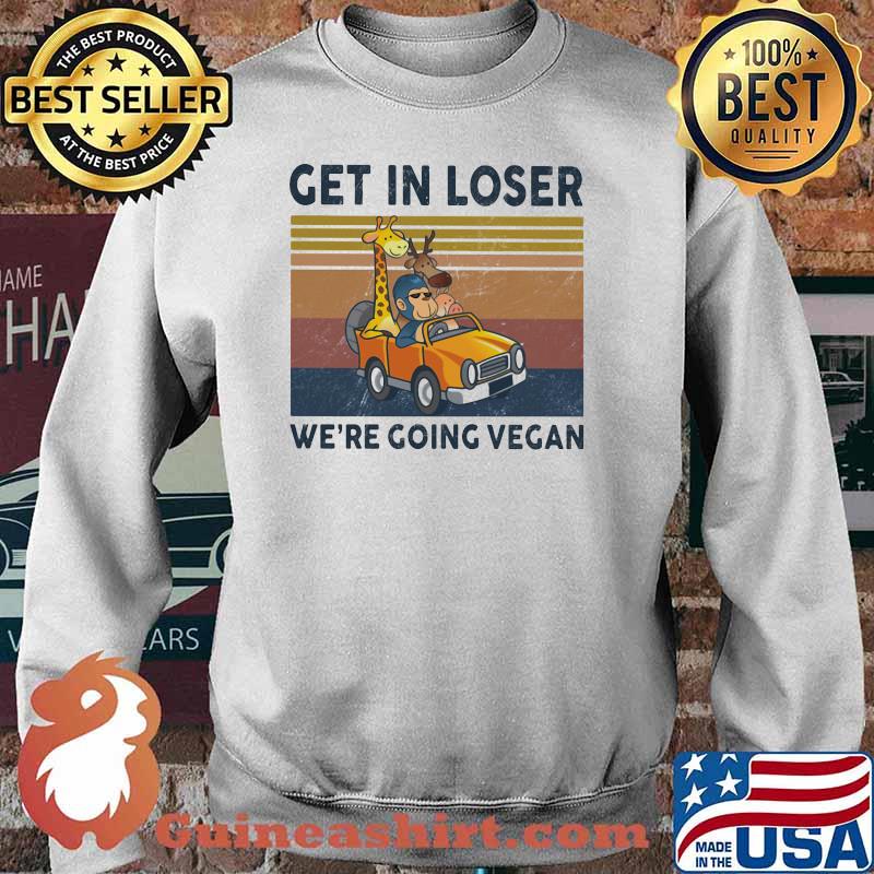 Get In Loser We Are Going Vegan Vintage Shirt Sweater
