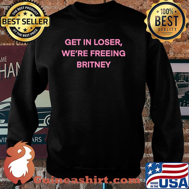Get In Loser, We’re Freeing Britney T-Shirt Sweater